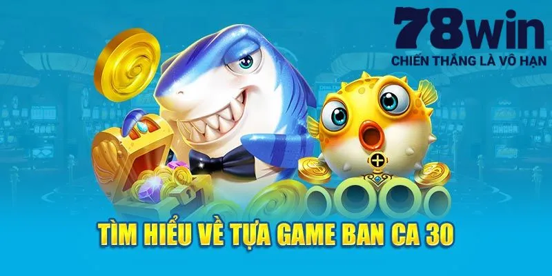 Bắn Cá 30 - Tựa Game Đáng Chơi Tại 78win Trong Năm 2025 1 Đôi nét về tựa game bắn cá 30 đình đám