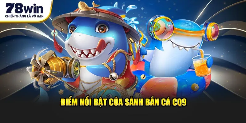 Sảnh Bắn Cá CQ9 78win - Đỉnh Cao Săn Thưởng Hấp Dẫn 1 Điểm nổi bật đáng khen ngợi của sảnh bắn cá CQ9
