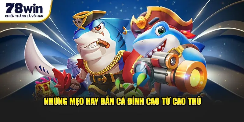 Sảnh Bắn Cá CQ9 78win - Đỉnh Cao Săn Thưởng Hấp Dẫn 3 Những mẹo hay bắn cá đỉnh cao từ cao thủ