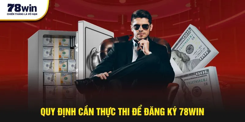 Đăng Ký 78win - Trải Nghiệm Giải Trí Đầy Kích Thích 1 Quy định cần thực thi để đăng ký 78Win